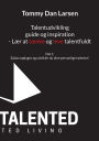 Talentudvikling guide og inspiration - Lï¿½r at tï¿½nke og leve talentfuldt: Del 1: Sï¿½dan opdager og udvikler du dine personlige talenter!