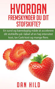 Title: Hvordan Fremskynder du dit stofskifte?: En sund og bæredygtig måde at accelerere dit stofskifte på i løbet af en høj intensitet kost, lav Carb kost og mange flere., Author: Dan Hild