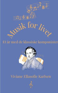 Title: Musik for livet: Et Ã¯Â¿Â½r med de klassiske komponister, Author: Viviane Ellasofie Karlsen
