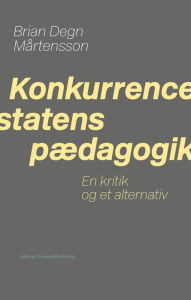 Title: Konkurrencestatens pædagogik: En kritik og et alternativ, Author: Mårtensson