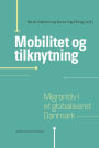 Mobilitet og tilknytning: Migrantliv i et globaliseret Danmark