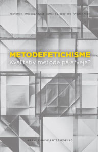 Title: Metodefetichisme: Kvalitativ metode på afveje?, Author: Søren S.E. Bengtsen