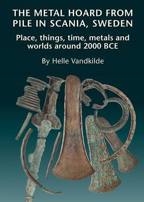 The Metal Hoard from Pile in Scania, Sweden: Place, things, time, metals, and worlds around 2000 BCE