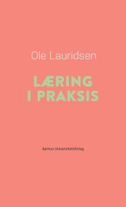 Title: Læring i praksis, Author: Ole Lauridsen