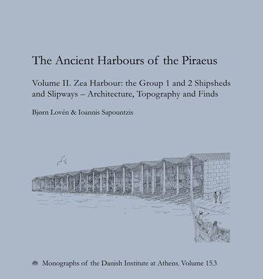 The Ancient Harbours of Piraeus: Volume II. Zea Harbour: the Group 1 and 2 Shipsheds and Slipways - Architecture, Topography and Finds