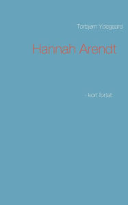 Title: Hannah Arendt: - kort fortalt, Author: Torbjïrn Ydegaard