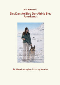 Title: Det danske blod der aldrig blev anerkendt: En historie om ophav, fravÃ¯Â¿Â½r og identitet, Author: Laila Bertelsen