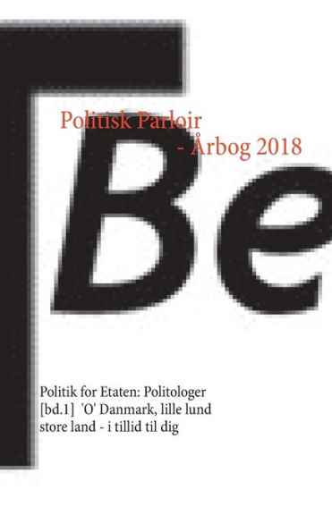 Politisk Parloir - Årbog 2018: Politik for Etaten: Politologer [bd.1], 'O' Danmark, lille lund store land - i tillid til dig