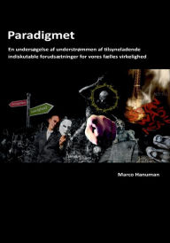 Title: Paradigmet: En undersøgelse af understømmen af tilsyneladende indiskutable forudsætninger for vores fælles virkelighed, Author: Marco Hanuman