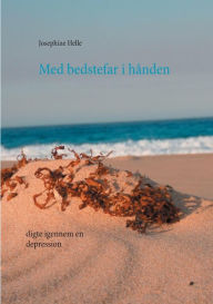 Title: Med bedstefar i hånden: digte igennem en depression, Author: Josephine Helle