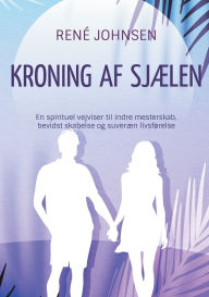 Title: Kroning af sjÃ¯Â¿Â½len: En spirituel vejviser til indre mesterskab, bevidst skabelse og suverÃ¯Â¿Â½n livsfÃ¯Â¿Â½relse, Author: Renï Johnsen