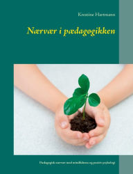 Title: Nærvær i pædagogikken: Pædagogisk nærvær med mindfulness og positiv psykologi, Author: Krestine Hartmann