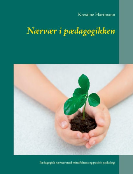 NÃ¯Â¿Â½rvÃ¯Â¿Â½r i pÃ¯Â¿Â½dagogikken: PÃ¯Â¿Â½dagogisk nÃ¯Â¿Â½rvÃ¯Â¿Â½r med mindfulness og positiv psykologi