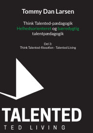 Title: Think Talented-pÃ¯Â¿Â½dagogik: Helhedsorienteret og bÃ¯Â¿Â½redygtig talentpÃ¯Â¿Â½dagogik: Talented Living, Author: Tommy Larsen