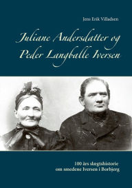 Title: Juliane Andersdatter og Peder Langballe Iversen: 100 år slægtshistorie om smedene i Borbjerg, Author: Jens Erik Villadsen