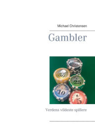 Title: Gambler: Verdens vildeste spillere, Author: Michael Christensen