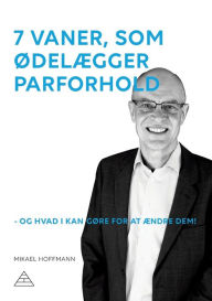 Title: 7 vaner, som ødelægger parforhold: - og hvad I kan gøre for at ændre dem!, Author: Mikael Hoffmann
