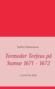Title: Tormoder Torfeus på Samsø 1671 - 1672: I arrest for drab, Author: Steffen Hahnemann
