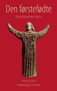 Title: Den førstefødte: Den historiske Jesus, Author: Flemming O Fischer