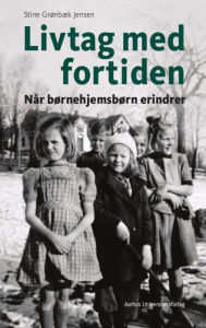 Title: Livtag med fortiden: Når børnehjemsbørn erindrer, Author: Stine Grønbæk Jensen