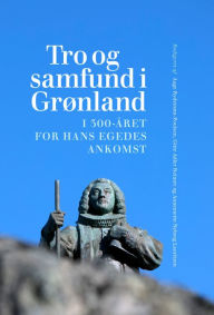 Title: Tro og samfund i Grønland: I 300 året for Hans Egedes ankomst, Author: Åge Rydstrøm-Poulsen