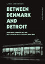 Between Denmark and Detroit: Ford Motor Company A/S and the Transformation of Fordism 1919-1966