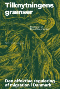 Title: Tilknytningens grænser: Den affektive regulering af migration i Danmark, Author: Mons Bissenbakker