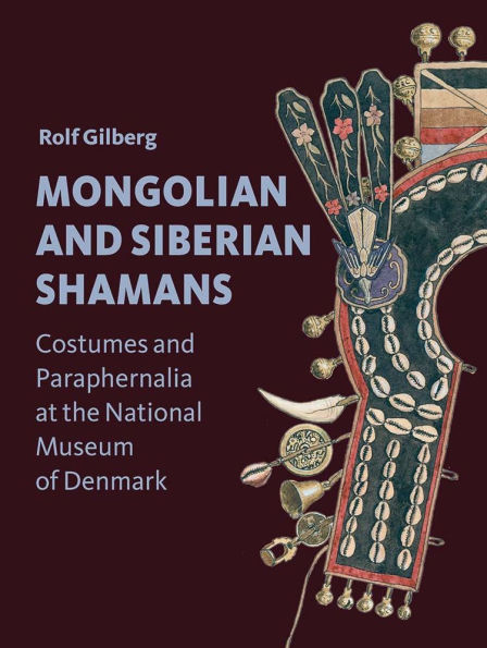 Mongolian and Siberian Shamans: Costumes and Paraphernalia at the National Museum of Denmark