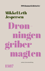 Title: Dronningen griber magten: 1387, Author: Mikkel L. Jespersen