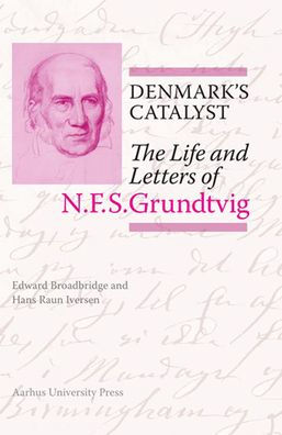 Denmark's Catalyst: The Life and Letters of N.F.S. Grundtvig