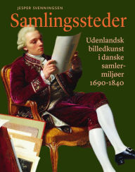 Title: Samlingssteder: Udenlandsk billedkunst i danske samlermiljøer 1690-1840, Author: Jesper Svenningsen