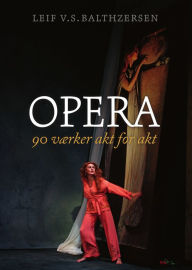 Title: Opera: 90 værker akt for akt, Author: Leif V.S. Balthzersen