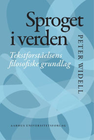 Title: Sproget i verden: Tekstforståelsens filosofiske grundlag, Author: Peter Widell