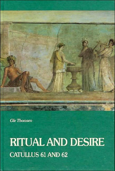 Ritual and Desire: Catullus 61 and 62 and Other Ancient Documents on Wedding and Marriage