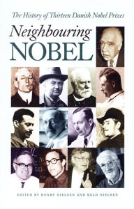 Title: Neighbouring Nobel: The History of Thirteen Danish Noble Prizes, Author: Henry Nielsen