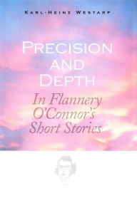 Title: Precision and Depth in Flannery O'Connor's Short Stories, Author: Karl-Heinz Westarp