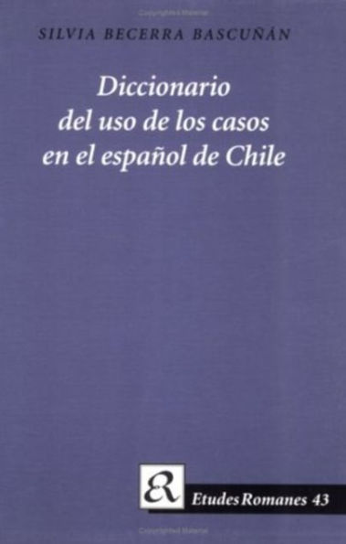 Diccionario Del USO de Los Casos En El Espanol de Chile