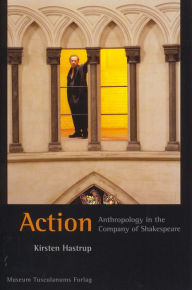 Title: Action: Anthropology in the Company of Shakespeare, Author: Kirsten Hastrup