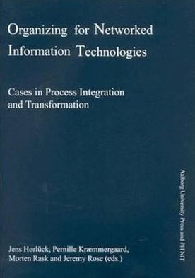 Organizing for Networked Information Technologies: Cases in Process Integration and Transformation