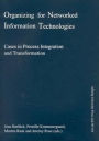 Organizing for Networked Information Technologies: Cases in Process Integration and Transformation