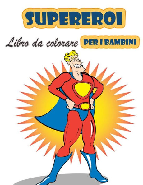 Super eroi libro da colorare per i bambini 4-8 anni: Grande libro da colorare Super Heroes per ragazze e ragazzi (Toddlers Preschoolers & Kindergarten), Superheroes Coloring Book. (Libri da colorare carino)