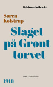 Title: Slaget på Grønttorvet: 1918, Author: Søren Kolstrup