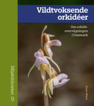 Title: Vildtvoksende orkidéer: Om orkidéovervågningen i Danmark, Author: Peter Wind