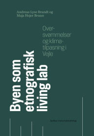 Title: Byen som etnografisk living lab: Oversvømmelser og klimatilpasning i Vejle, Author: Andreas Lyse Brandt