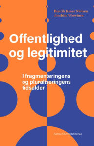 Title: Offentlighed og legitimitet: I fragmenteringens og pluraliseringens tidsalder, Author: Henrik Kaare Nielsen