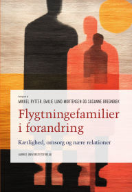 Title: Flygtningefamilier i forandring: Kærlighed, omsorg og nære relationer, Author: Mikkel Rytter