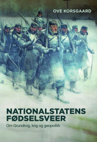 Title: Nationalstatens fødselsveer: Grundtvig, krig og geopolitik, Author: Ove Korsgaard