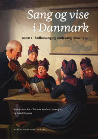 Title: Sang og vise i Danmark: Bind 1. Fællessang og skolesang 1800-1914, Author: Charlotte Rørdam Larsen
