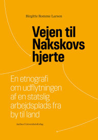 Title: Vejen til Nakskovs hjerte: En etnografi om udflytningen af en statslig arbejdsplads fra by til land, Author: Birgitte Romme Larsen