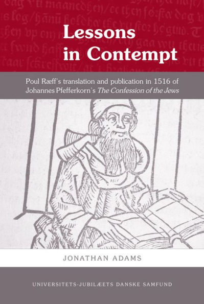 Lessons in Contempt: Poul Raeff's Translation and Publication in 1516 of Johannes Pfefferkorn's The Confession of the Jews
